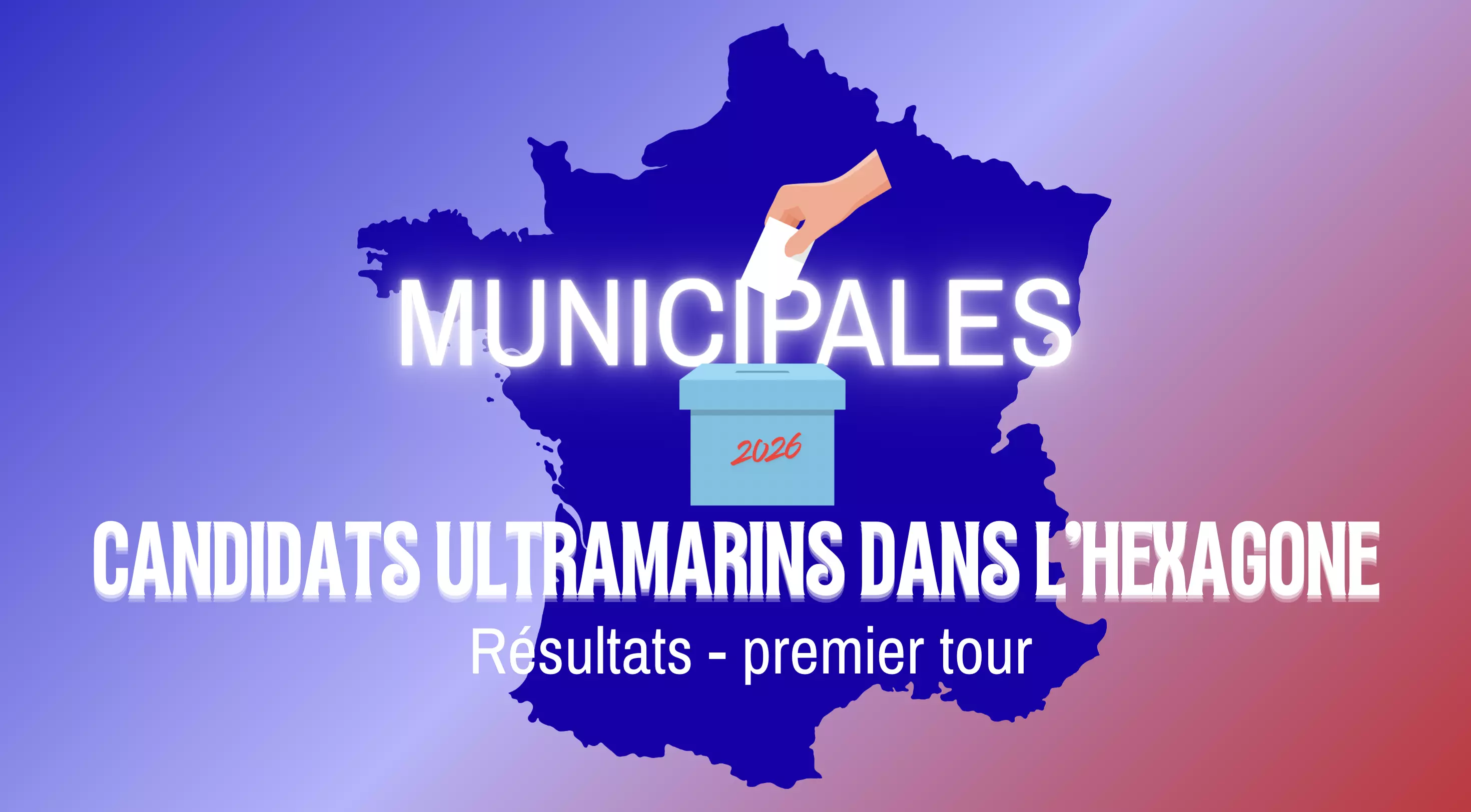 Municipales 2026 : candidats ultramarins engagés dans l’hexagone, ceux qui sont élus dès le 1er tour et ceux qualifiés pour le second tour