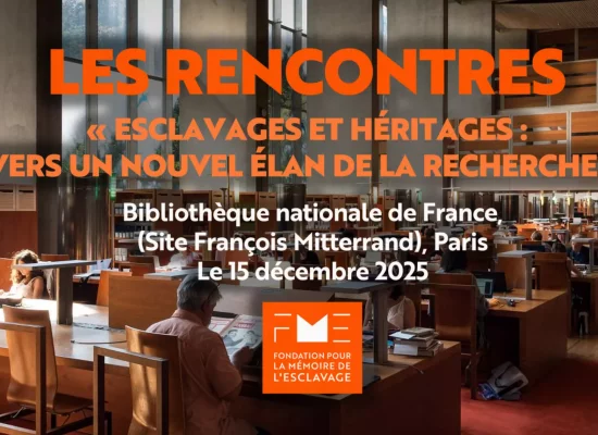 Rencontres « Esclavages et héritages : Vers un nouvel élan de la recherche » de la FME : Une journée de dialogue autour de la recherche sur les esclavages et la transmission des mémoires