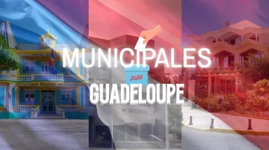 Municipales 2026 en Guadeloupe :  Les sortants face au jugement des urnes, le choix de la continuité ou de la rupture