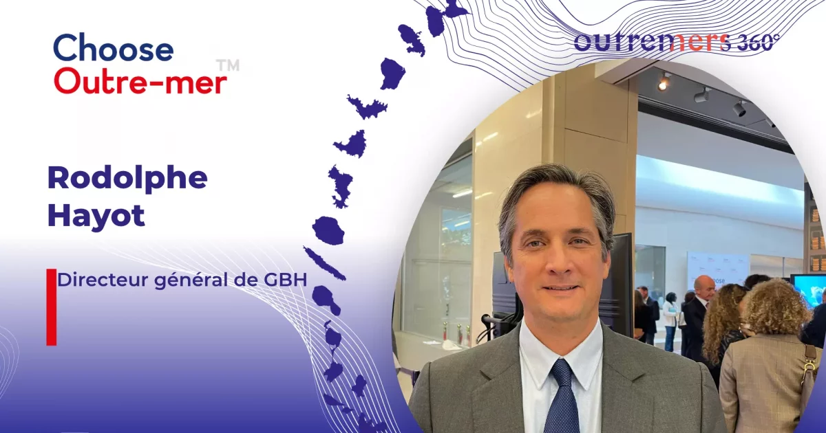 Choose Outre-mer : Rodolphe Hayot, Directeur général de GBH sur le ...